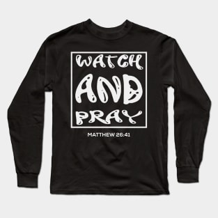 Watch And Pray - Christian Bible Verse Quote Long Sleeve T-Shirt